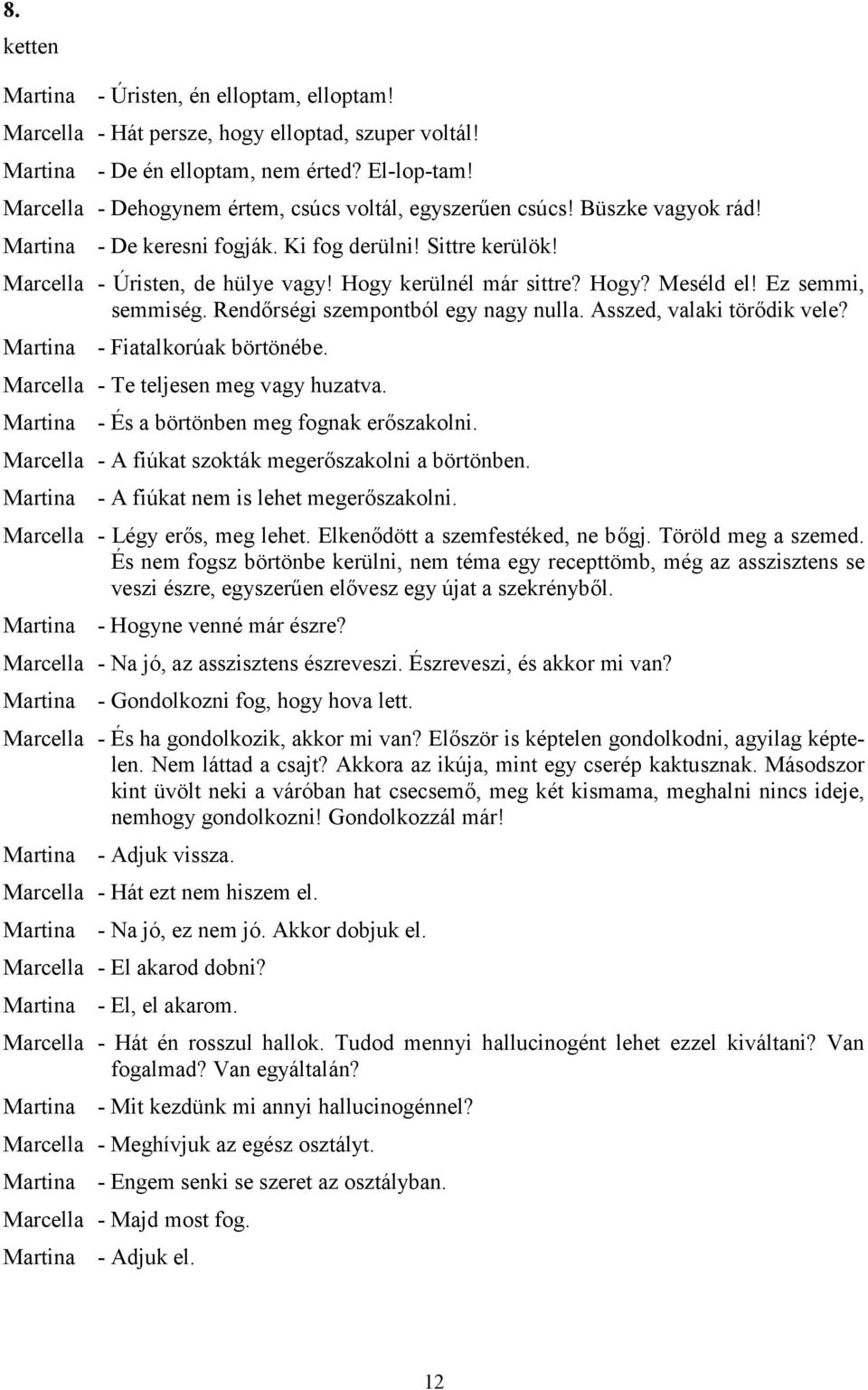 Rendőrségi szempontból egy nagy nulla. Asszed, valaki törődik vele? - Fiatalkorúak börtönébe. Marcella - Te teljesen meg vagy huzatva. - És a börtönben meg fognak erőszakolni.