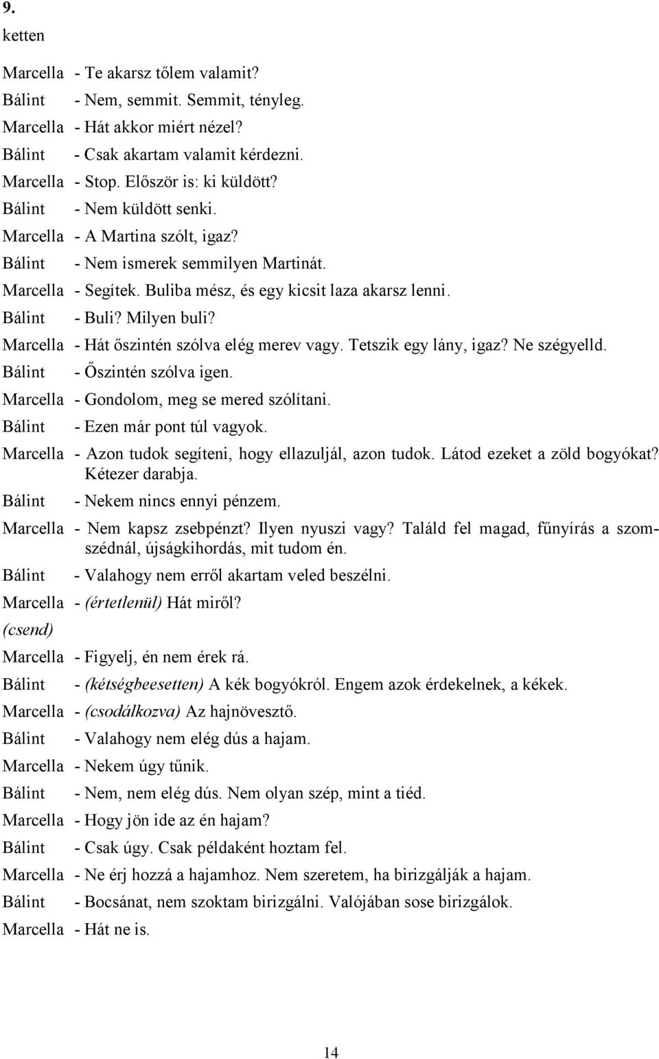 Marcella - Hát őszintén szólva elég merev vagy. Tetszik egy lány, igaz? Ne szégyelld. - Őszintén szólva igen. Marcella - Gondolom, meg se mered szólítani. - Ezen már pont túl vagyok.