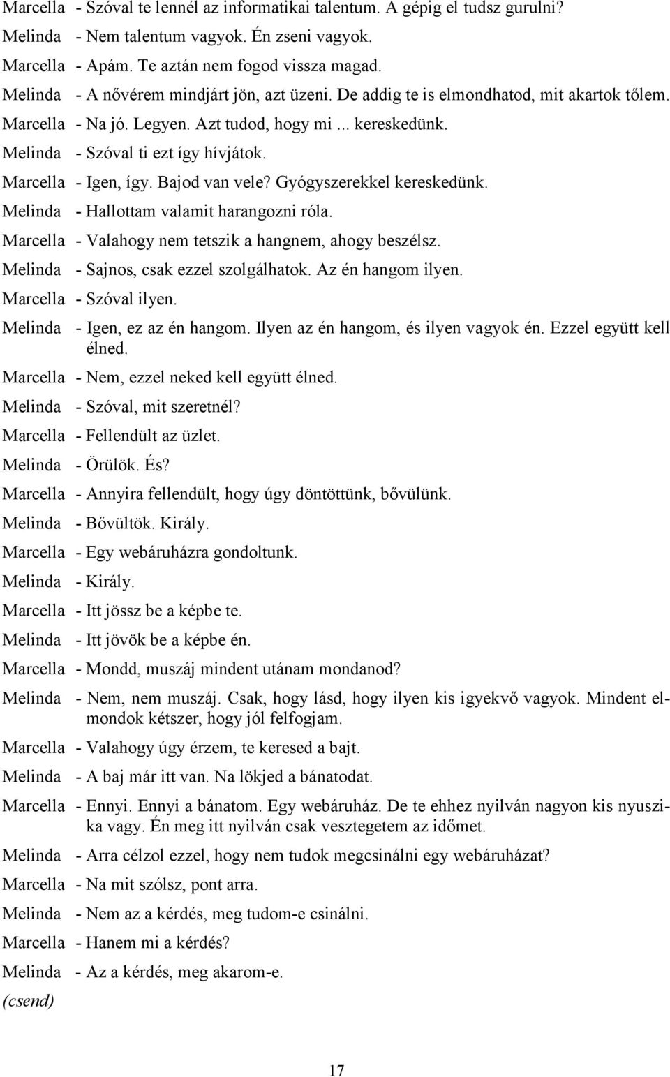 Bajod van vele? Gyógyszerekkel kereskedünk. - Hallottam valamit harangozni róla. Marcella - Valahogy nem tetszik a hangnem, ahogy beszélsz. - Sajnos, csak ezzel szolgálhatok. Az én hangom ilyen.