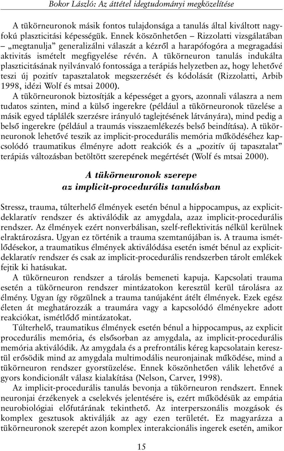 A tükörneuron tanulás indukálta plaszticitásának nyilvánvaló fontossága a terápiás helyzetben az, hogy lehetõvé teszi új pozitív tapasztalatok megszerzését és kódolását (Rizzolatti, Arbib 1998, idézi