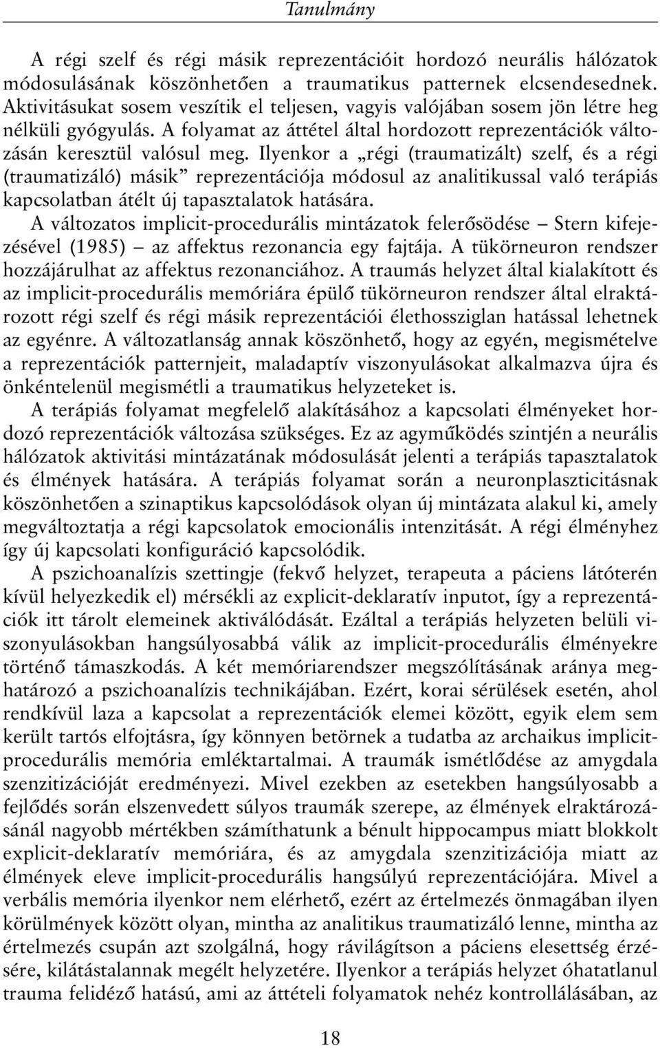 Ilyenkor a régi (traumatizált) szelf, és a régi (traumatizáló) másik reprezentációja módosul az analitikussal való terápiás kapcsolatban átélt új tapasztalatok hatására.