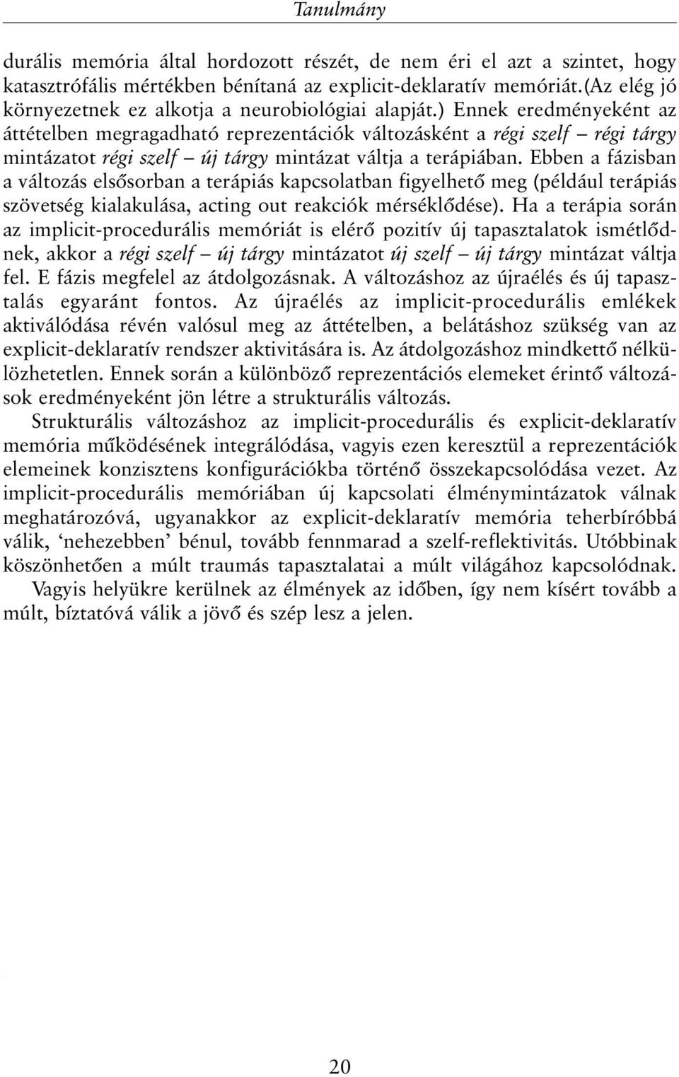 ) Ennek eredményeként az áttételben megragadható reprezentációk változásként a régi szelf régi tárgy mintázatot régi szelf új tárgy mintázat váltja a terápiában.