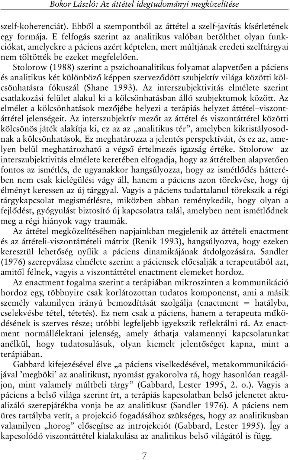 Stolorow (1988) szerint a pszichoanalitikus folyamat alapvetõen a páciens és analitikus két különbözõ képpen szervezõdött szubjektív világa közötti kölcsönhatásra fókuszál (Shane 1993).