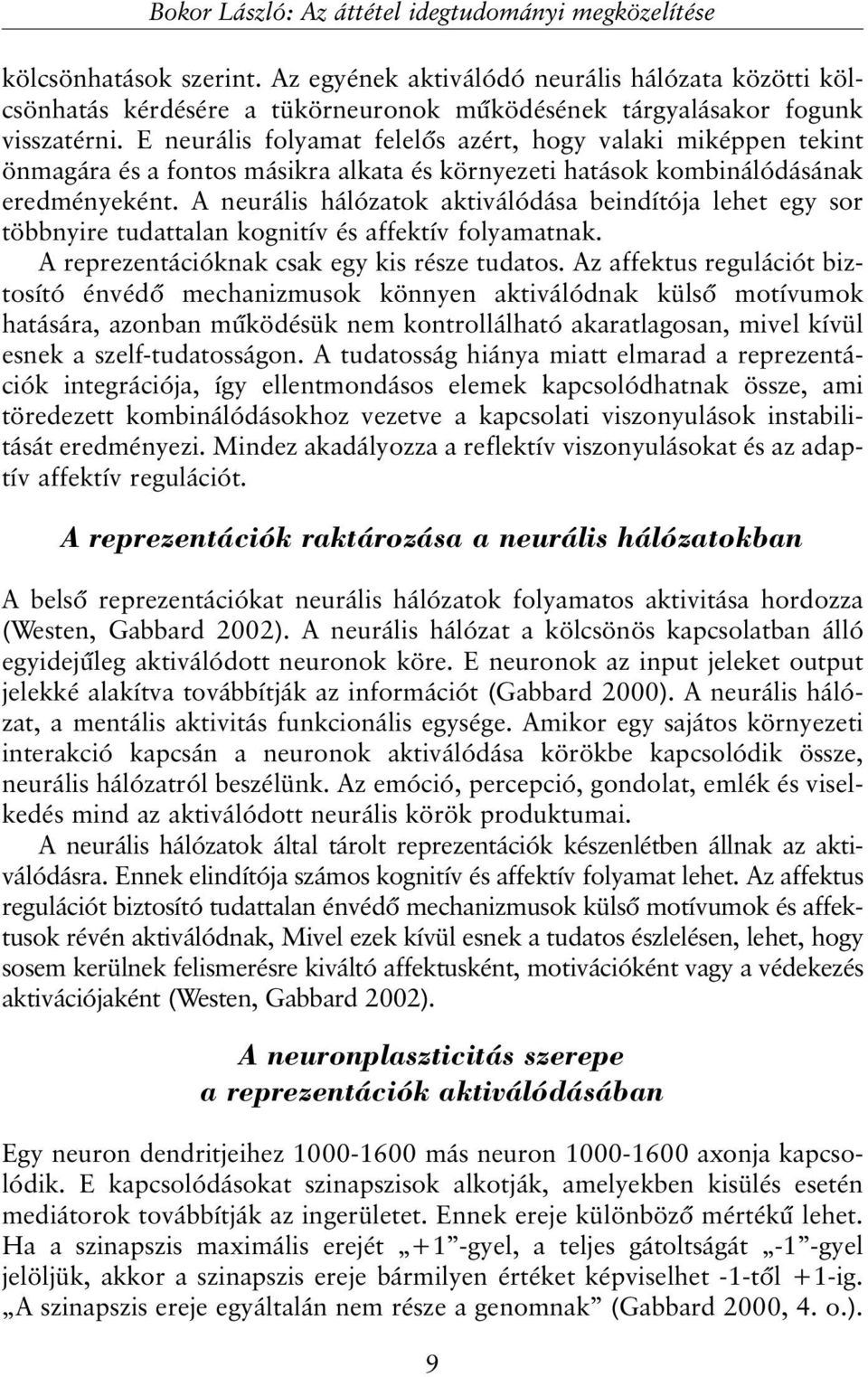 E neurális folyamat felelõs azért, hogy valaki miképpen tekint önmagára és a fontos másikra alkata és környezeti hatások kombinálódásának eredményeként.