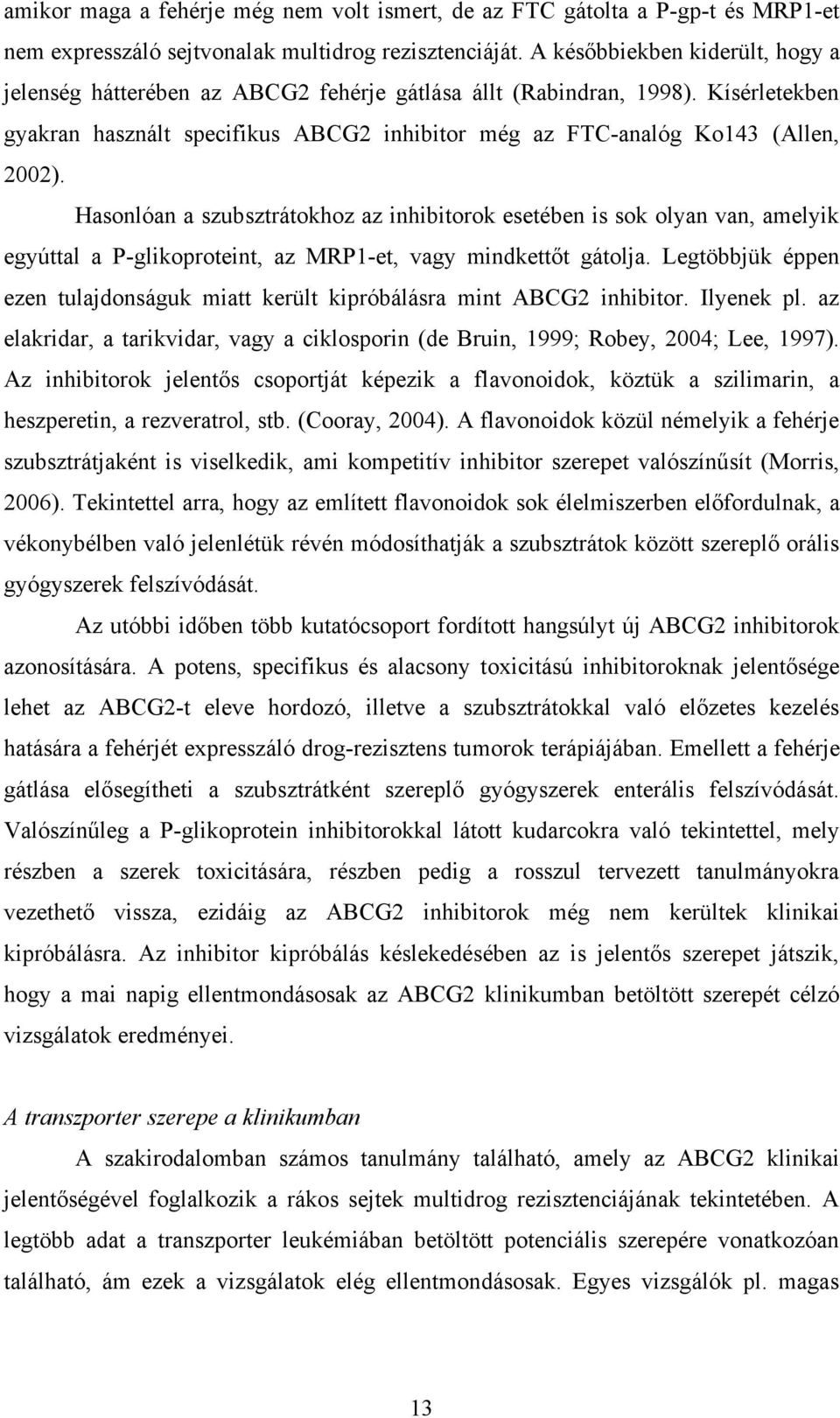 Hasonlóan a szubsztrátokhoz az inhibitorok esetében is sok olyan van, amelyik egyúttal a P-glikoproteint, az MRP1-et, vagy mindkettőt gátolja.