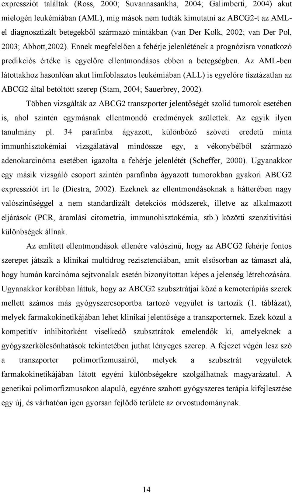 Az AML-ben látottakhoz hasonlóan akut limfoblasztos leukémiában (ALL) is egyelőre tisztázatlan az ABCG2 által betöltött szerep (Stam, 2004; Sauerbrey, 2002).