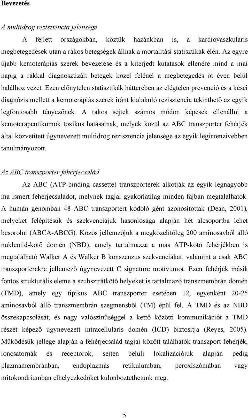 Ezen előnytelen statisztikák hátterében az elégtelen prevenció és a kései diagnózis mellett a kemoterápiás szerek iránt kialakuló rezisztencia tekinthető az egyik legfontosabb tényezőnek.