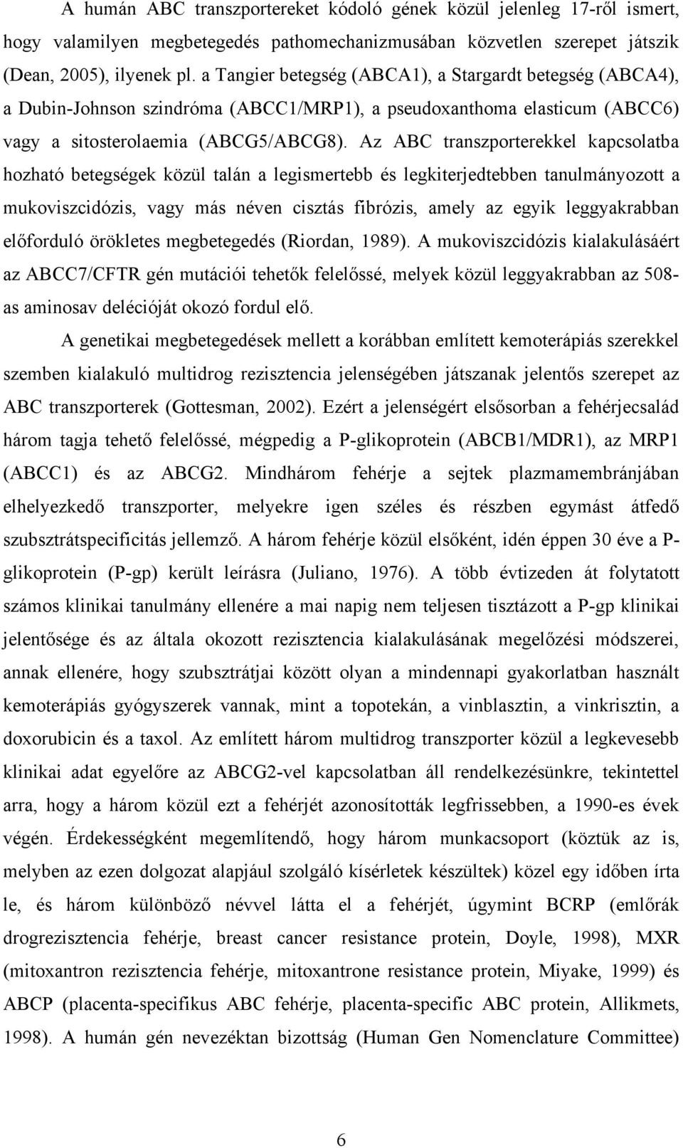 Az ABC transzporterekkel kapcsolatba hozható betegségek közül talán a legismertebb és legkiterjedtebben tanulmányozott a mukoviszcidózis, vagy más néven cisztás fibrózis, amely az egyik leggyakrabban