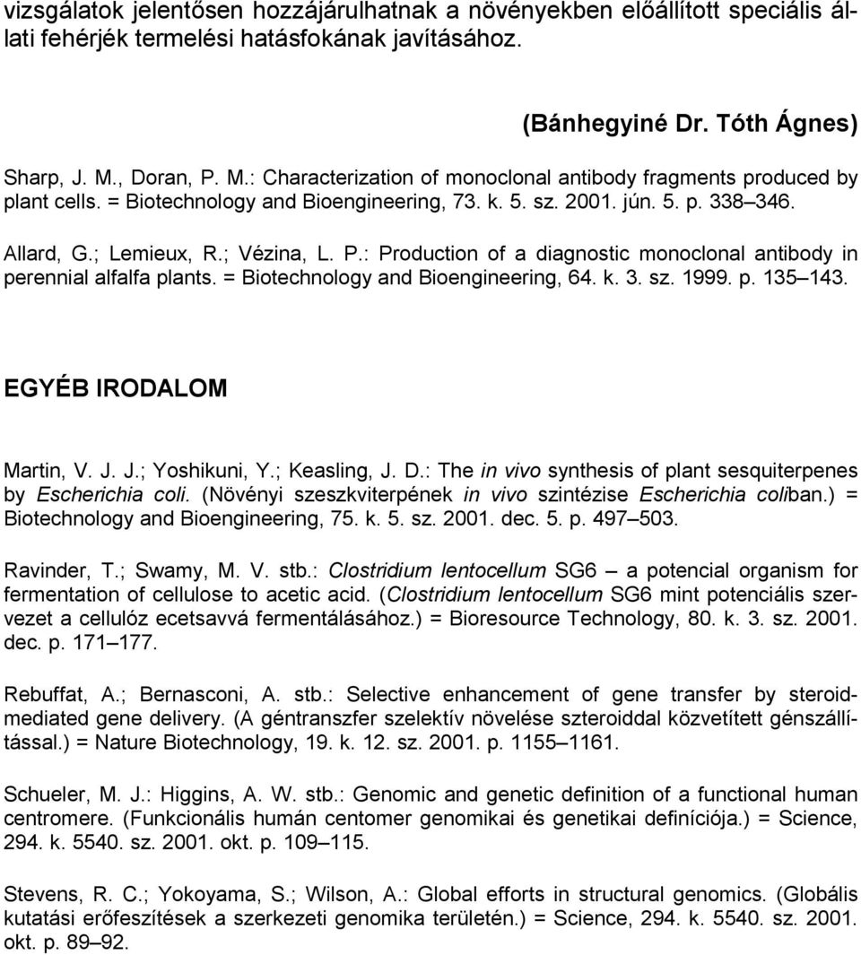 ; Vézina, L. P.: Production of a diagnostic monoclonal antibody in perennial alfalfa plants. = Biotechnology and Bioengineering, 64. k. 3. sz. 1999. p. 135 143. EGYÉB IRODALOM Martin, V. J.
