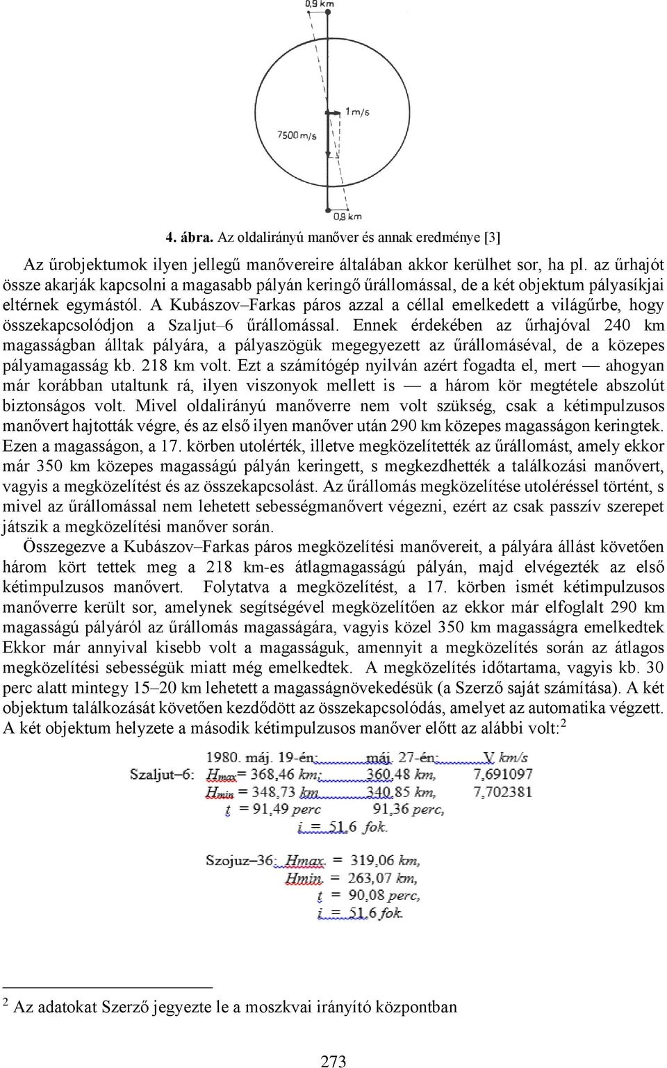 A Kubászov Farkas páros azzal a céllal emelkedett a világűrbe, hogy összekapcsolódjon a Szaljut 6 űrállomással.