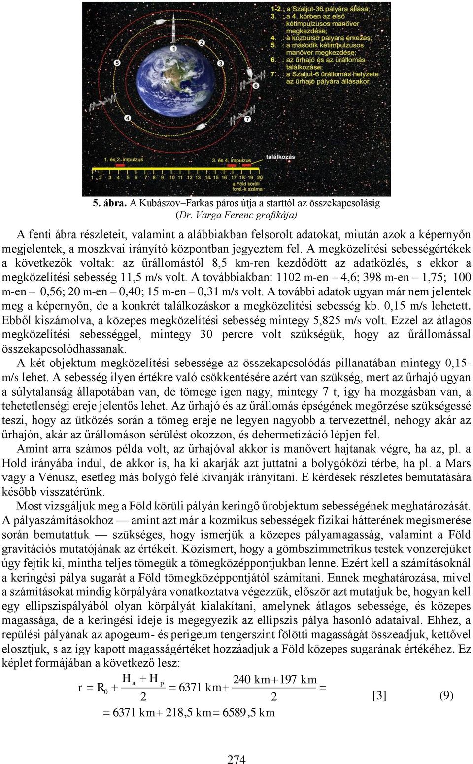 A megközelítési sebességértékek a következők voltak: az űrállomástól 8,5 km-ren kezdődött az adatközlés, s ekkor a megközelítési sebesség 11,5 m/s volt.