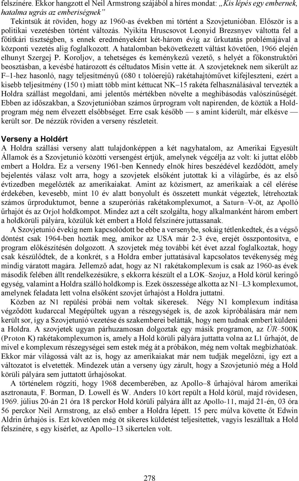 Nyikita Hruscsovot Leonyid Brezsnyev váltotta fel a főtitkári tisztségben, s ennek eredményeként két-három évig az űrkutatás problémájával a központi vezetés alig foglalkozott.