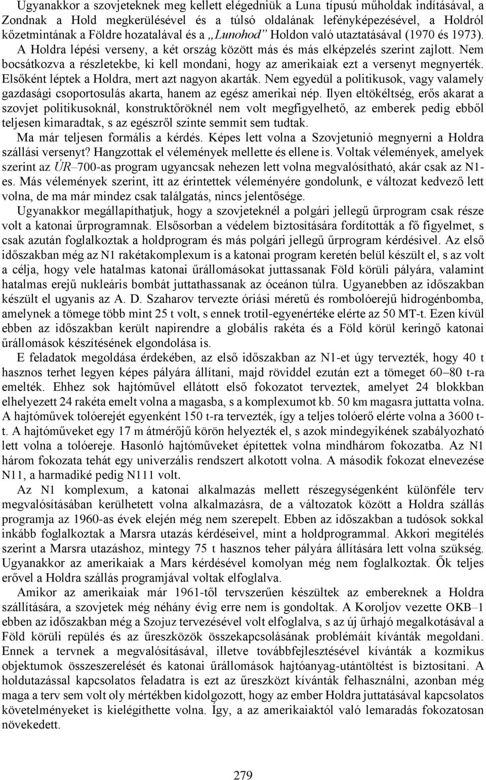 Nem bocsátkozva a részletekbe, ki kell mondani, hogy az amerikaiak ezt a versenyt megnyerték. Elsőként léptek a Holdra, mert azt nagyon akarták.