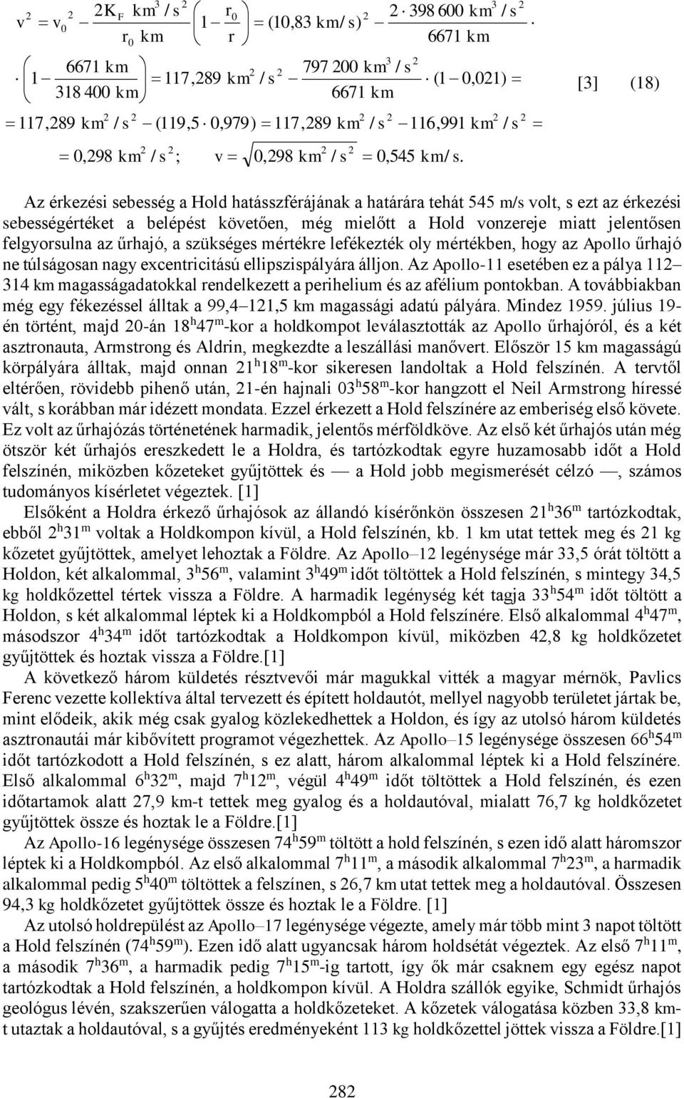 felgyorsulna az űrhajó, a szükséges mértékre lefékezték oly mértékben, hogy az Apollo űrhajó ne túlságosan nagy excentricitású ellipszispályára álljon.