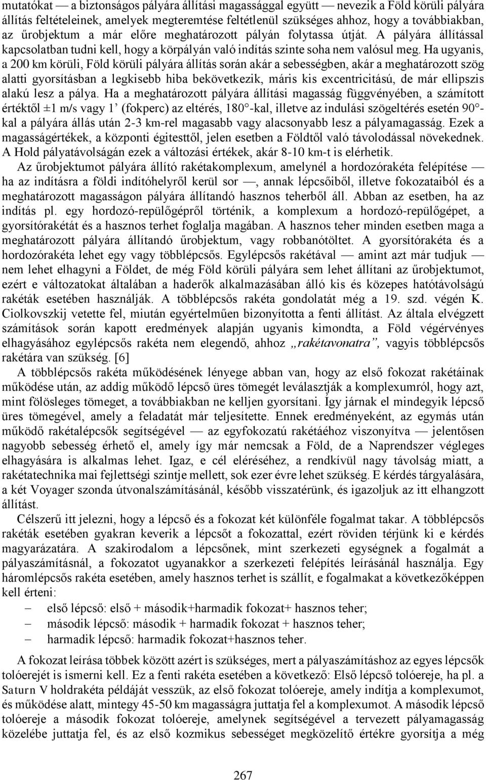 Ha ugyanis, a 00 km körüli, Föld körüli pályára állítás során akár a sebességben, akár a meghatározott szög alatti gyorsításban a legkisebb hiba bekövetkezik, máris kis excentricitású, de már