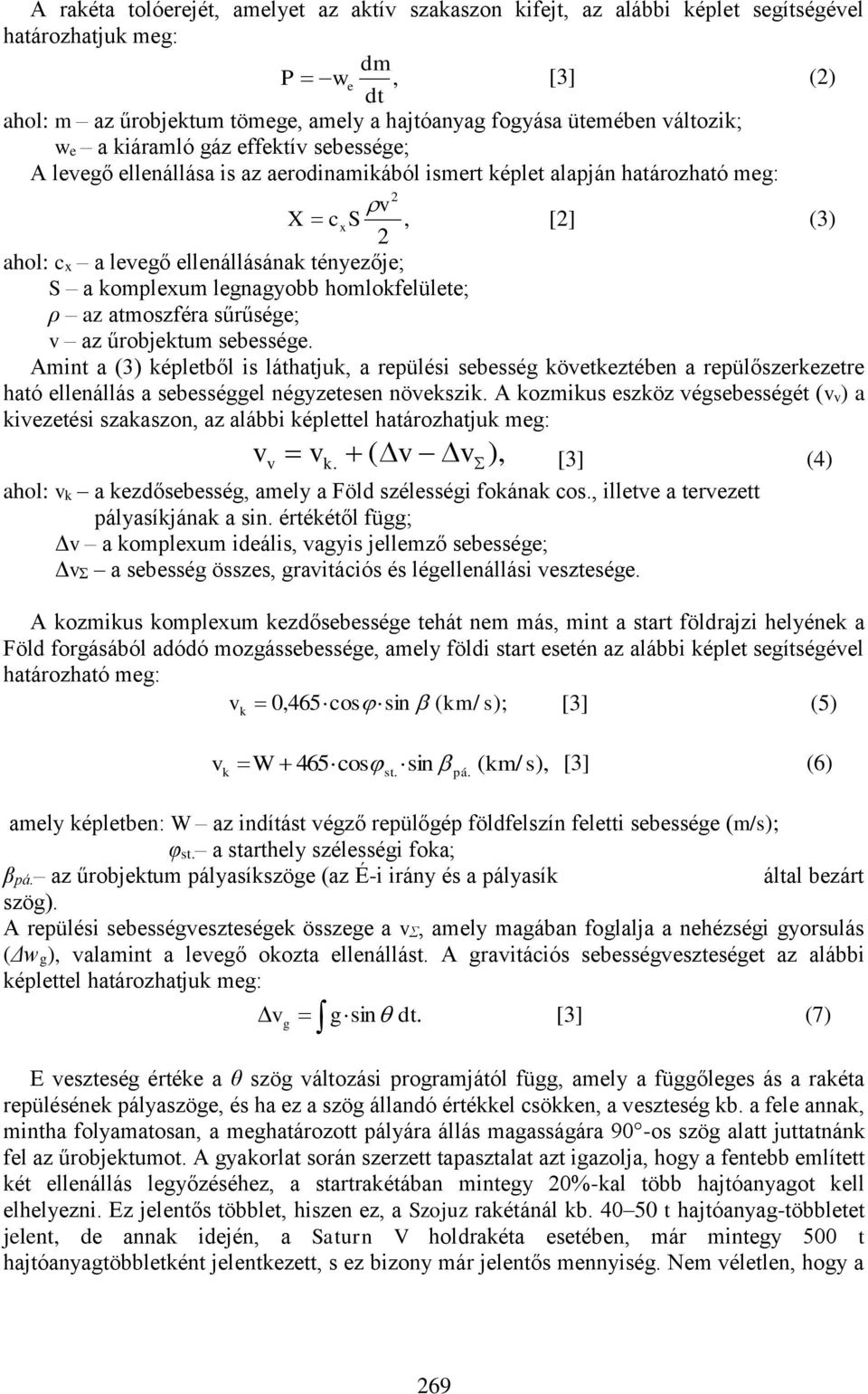 komplexum legnagyobb homlokfelülete; ρ az atmoszféra sűrűsége; v az űrobjektum sebessége.