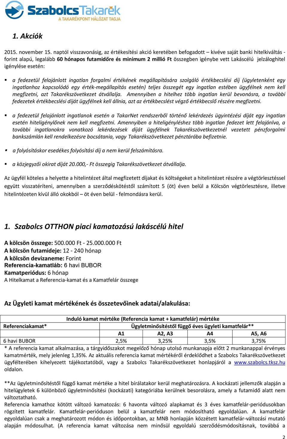 Lakáscélú jelzáloghitel igénylése esetén: a fedezetül felajánlott ingatlan forgalmi értékének megállapítására szolgáló értékbecslési díj (ügyletenként egy ingatlanhoz kapcsolódó egy