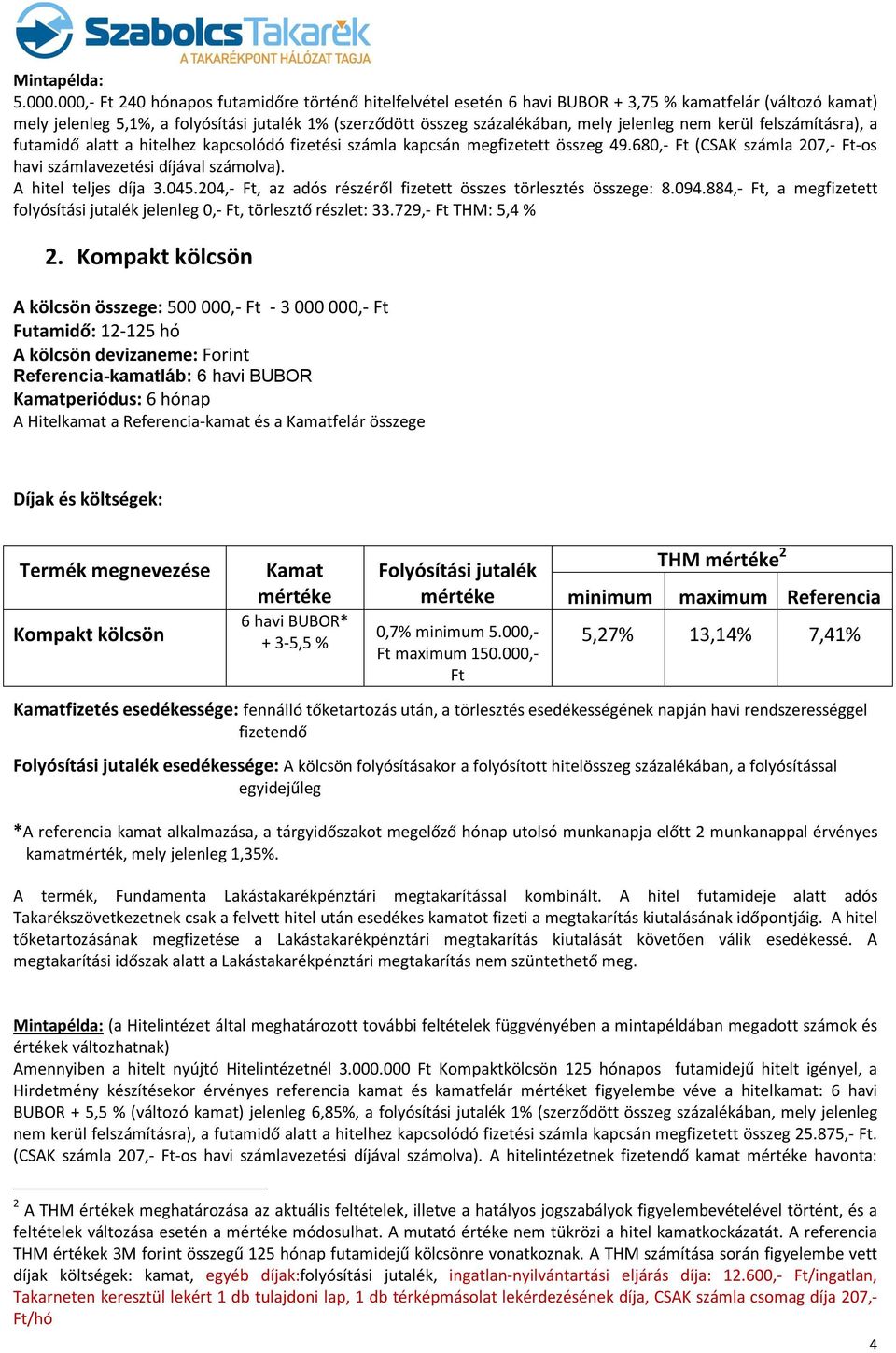 jelenleg nem kerül felszámításra), a futamidő alatt a hitelhez kapcsolódó fizetési számla kapcsán megfizetett összeg 49.680,- Ft (CSAK számla 207,- Ft-os havi számlavezetési díjával számolva).