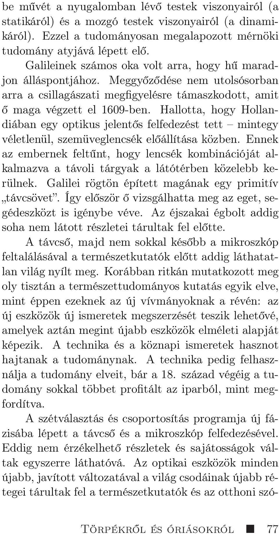 Hallotta, hogy Hollandiában egy optikus jelentős felfedezést tett mintegy véletlenül, szemüveglencsék előállítása közben.