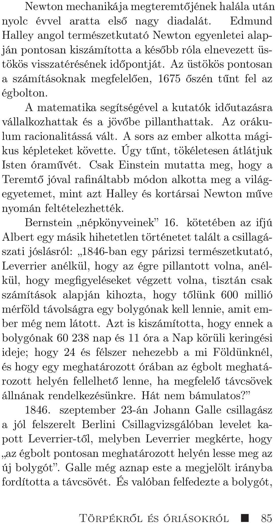 Az üstökös pontosan a számításoknak megfelelően, 1675 őszén tűnt fel az égbolton. A matematika segítségével a kutatók időutazásra vállalkozhattak és a jövőbe pillanthattak.