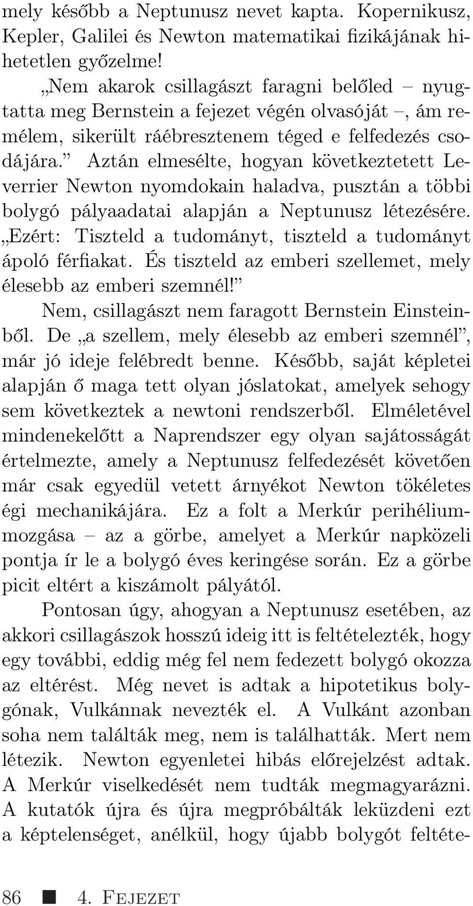 Aztán elmesélte, hogyan következtetett Leverrier Newton nyomdokain haladva, pusztán a többi bolygó pályaadatai alapján a Neptunusz létezésére.