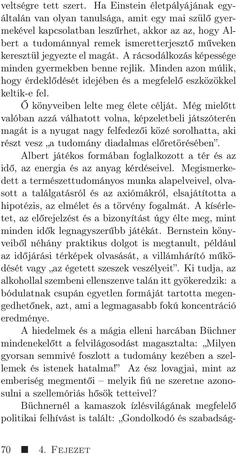 jegyezte el magát. A rácsodálkozás képessége minden gyermekben benne rejlik. Minden azon múlik, hogy érdeklődését idejében és a megfelelő eszközökkel keltik-e fel. Ő könyveiben lelte meg élete célját.