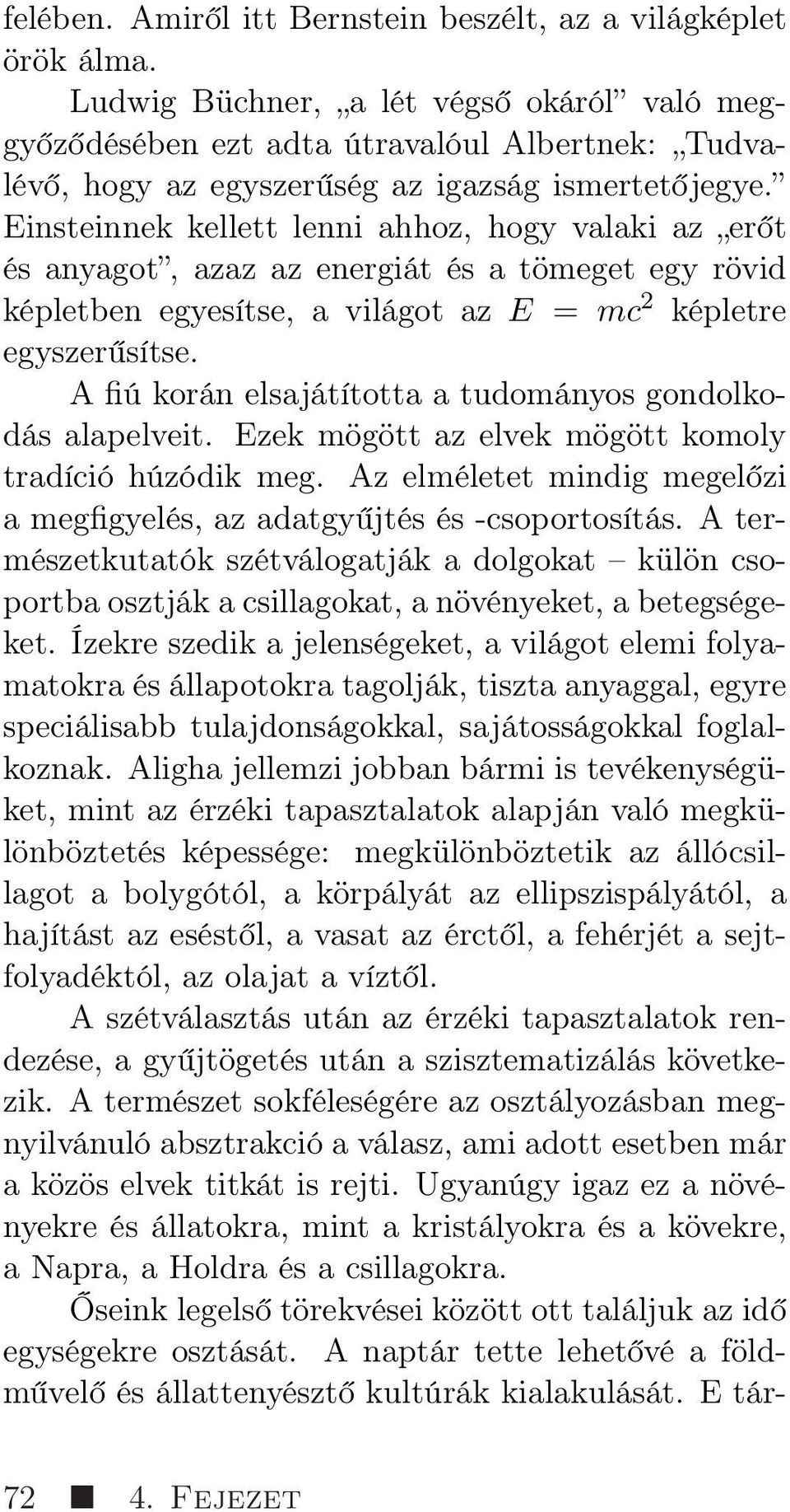 Einsteinnek kellett lenni ahhoz, hogy valaki az erőt és anyagot, azaz az energiát és a tömeget egy rövid képletben egyesítse, a világot az E = mc 2 képletre egyszerűsítse.