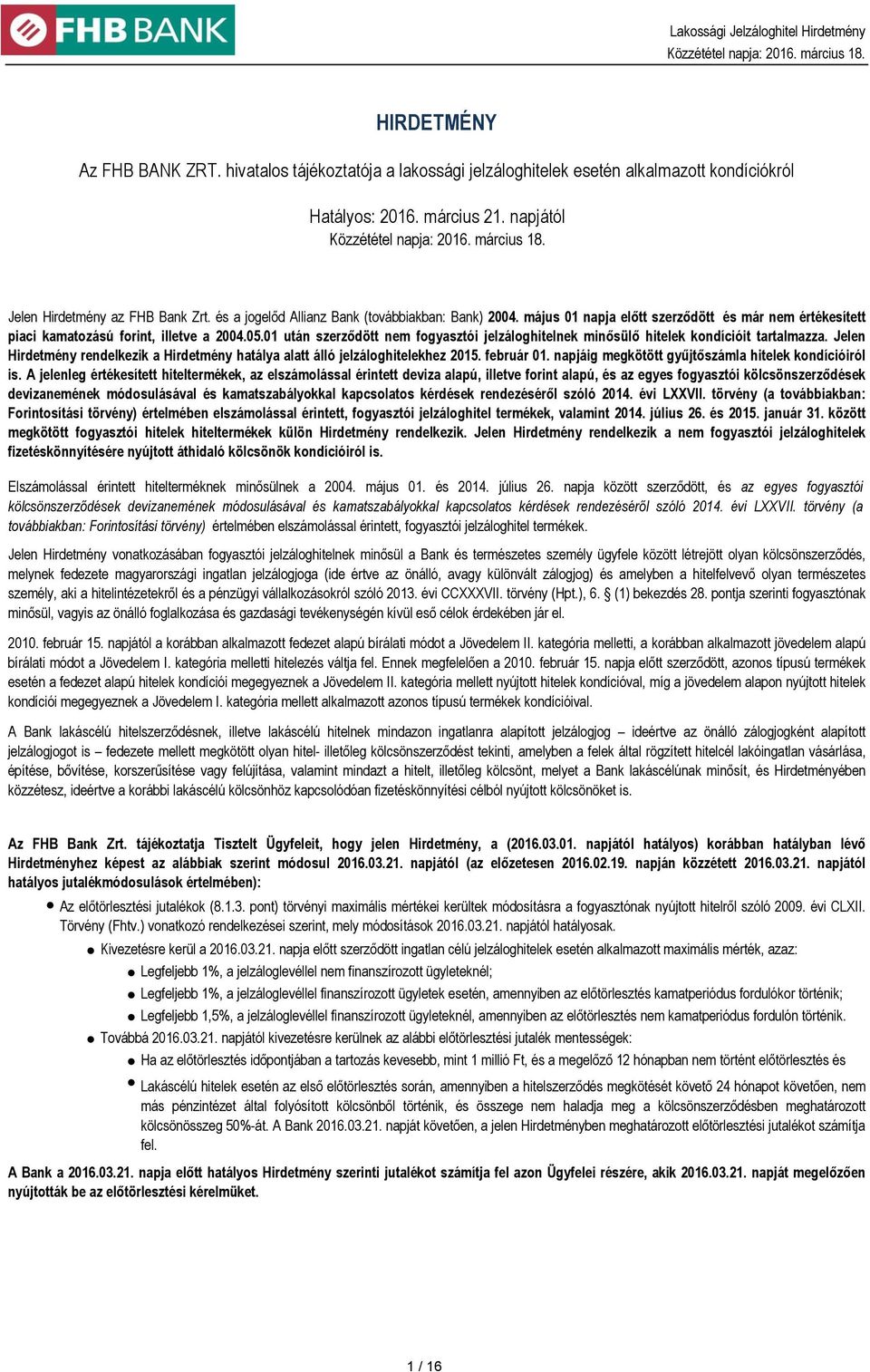 01 után szerződött nem fogyasztói jelzáloghitelnek minősülő hitelek kondícióit tartalmazza. Jelen Hirdetmény rendelkezik a Hirdetmény hatálya alatt álló jelzáloghitelekhez 2015. február 01.