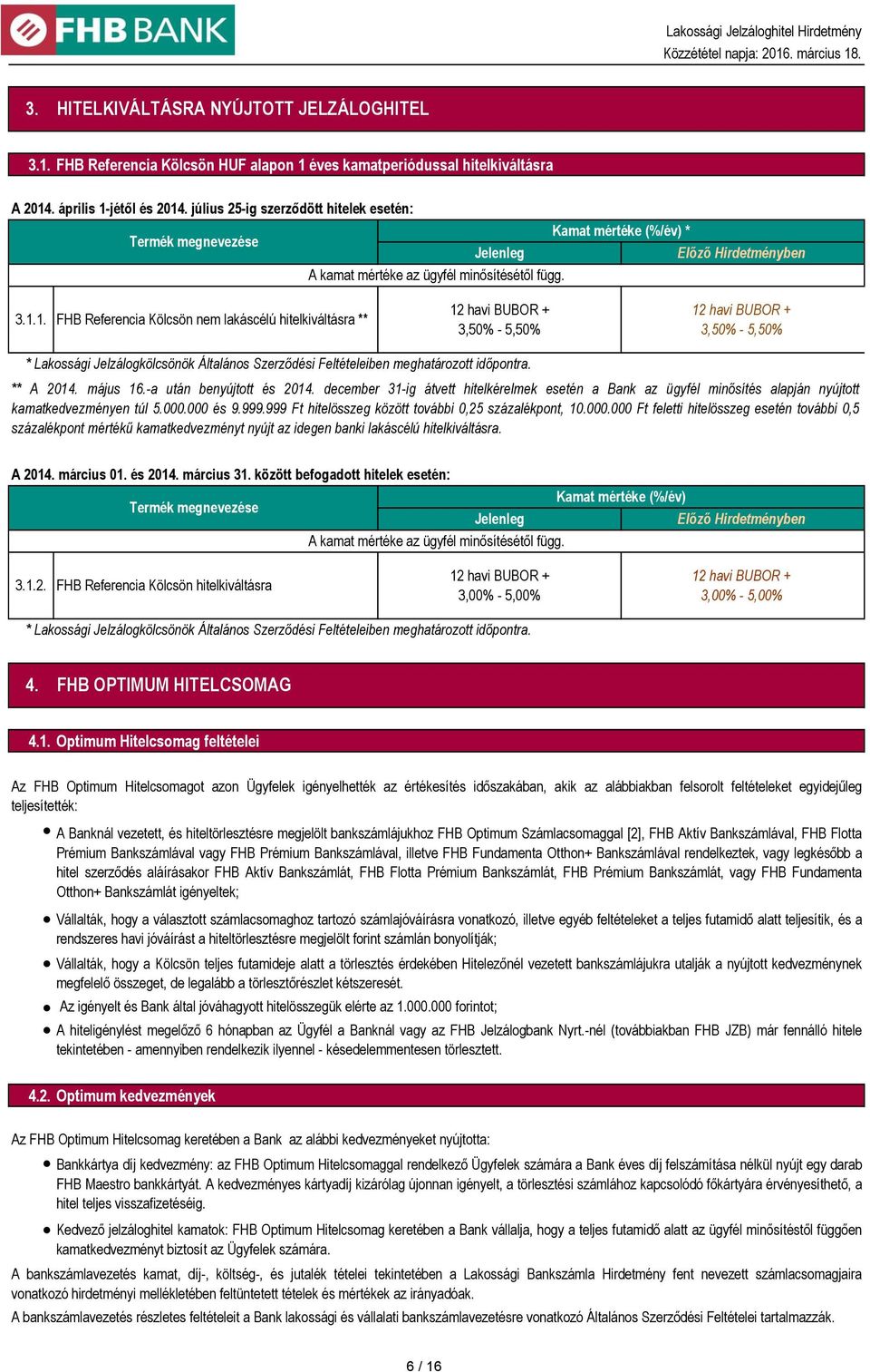 1. FHB Referencia Kölcsön nem lakáscélú hitelkiváltásra ** 12 havi BUBOR + 3,50% - 5,50% 12 havi BUBOR + 3,50% - 5,50% * Lakossági Jelzálogkölcsönök Általános Szerződési Feltételeiben meghatározott