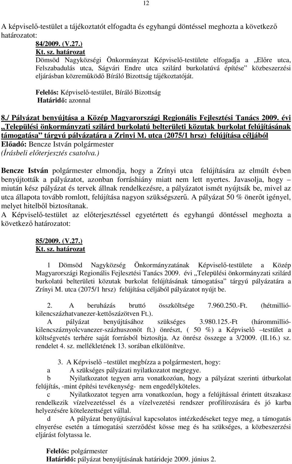 Bizottság tájékoztatóját. Felelıs: Képviselı-testület, Bíráló Bizottság 8./ Pályázat benyújtása a Közép Magyarországi Regionális Fejlesztési Tanács 2009.