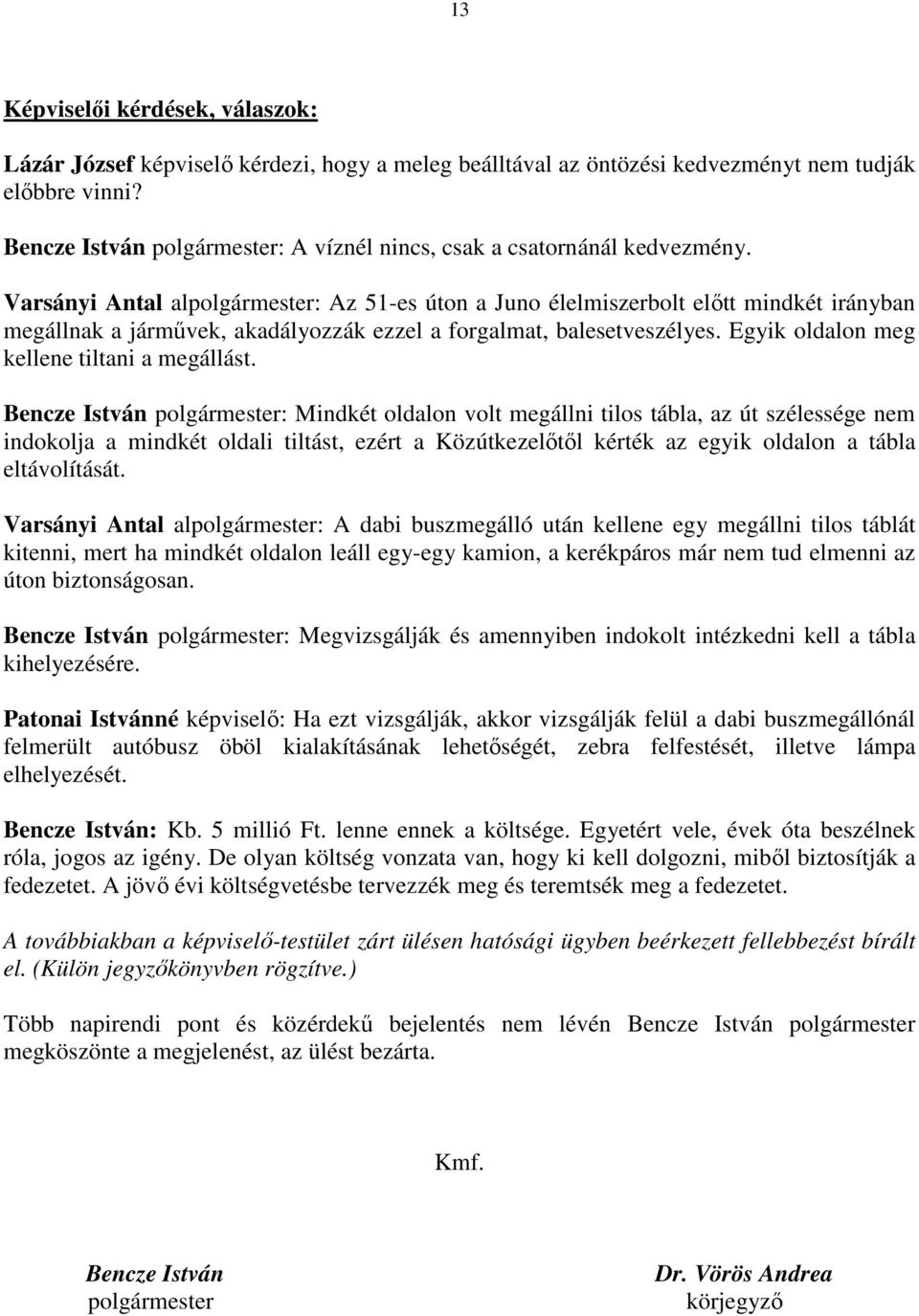 Varsányi Antal alpolgármester: Az 51-es úton a Juno élelmiszerbolt elıtt mindkét irányban megállnak a jármővek, akadályozzák ezzel a forgalmat, balesetveszélyes.