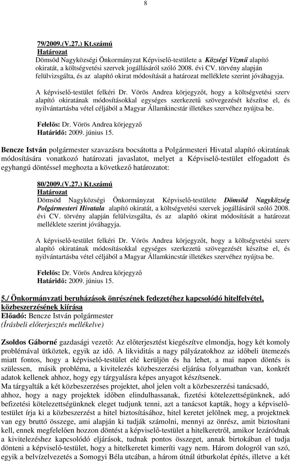 Bencze István polgármester szavazásra bocsátotta a Polgármesteri Hivatal alapító okiratának módosítására vonatkozó határozati javaslatot, melyet a Képviselı-testület elfogadott és egyhangú döntéssel