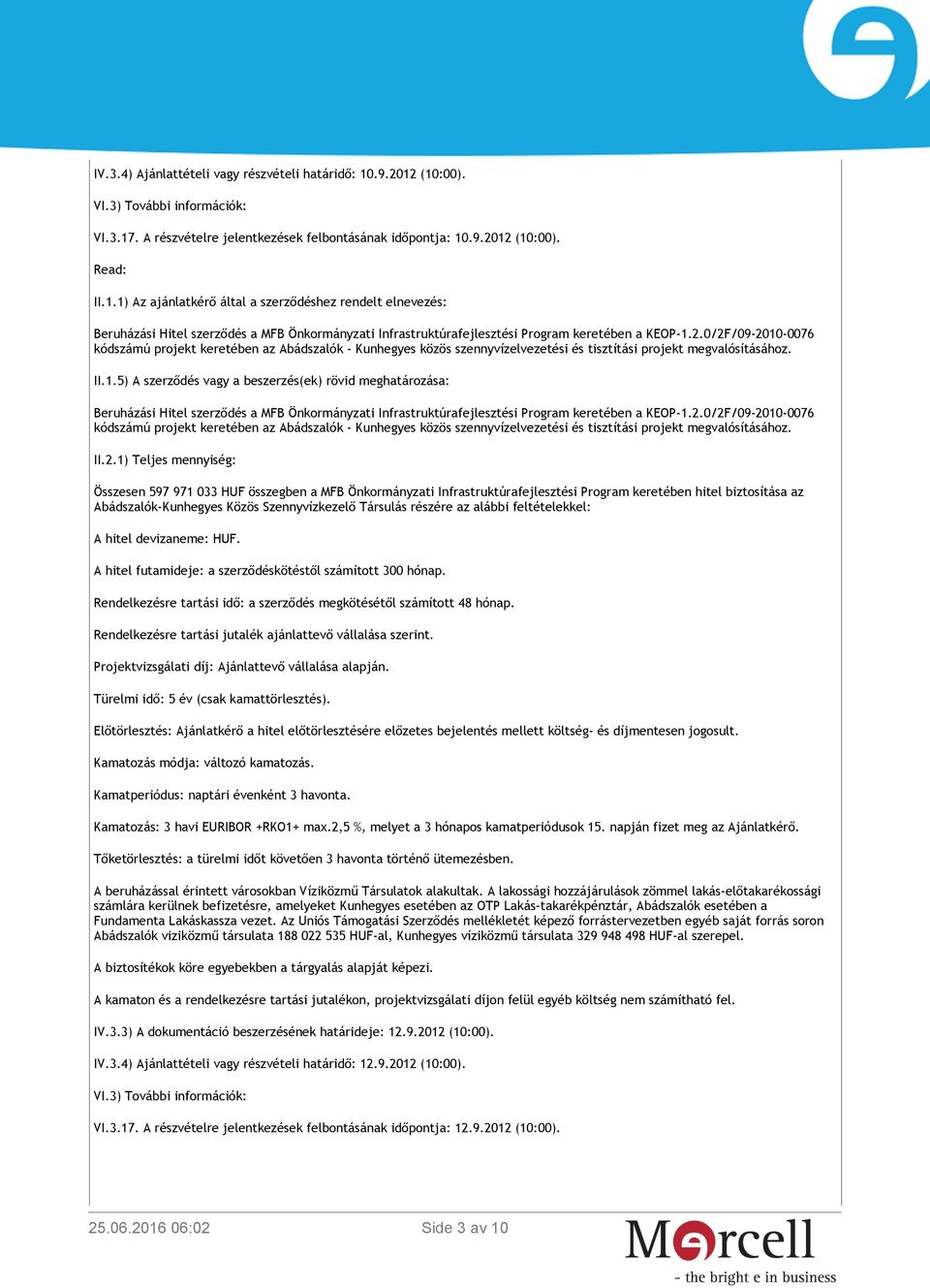 2.0/2F/09-2010-0076 kódszámú projekt keretében az Abádszalók - Kunhegyes közös szennyvízelvezetési és tisztítási projekt megvalósításához. II.1.5) A szerződés vagy a beszerzés(ek) rövid meghatározása: Beruházási Hitel szerződés a MFB Önkormányzati Infrastruktúrafejlesztési Program keretében a KEOP-1.