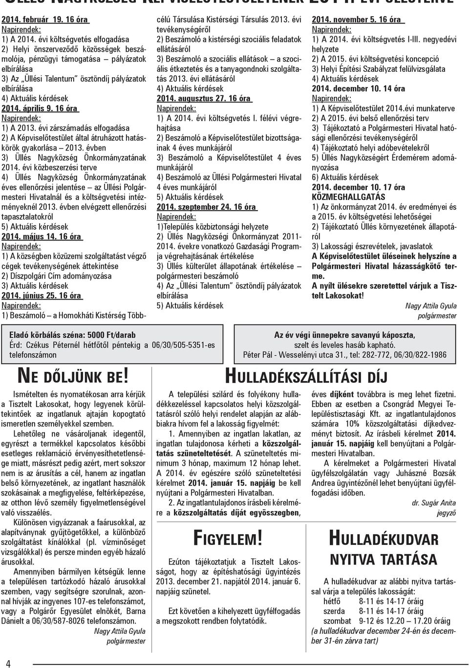 április 9. 16 óra 1) A 2013. évi zárszámadás elfogadása 2) A Képviselőtestület által átruházott hatáskörök gyakorlása 2013. évben 3) Üllés Nagyközség Önkormányzatának 2014.