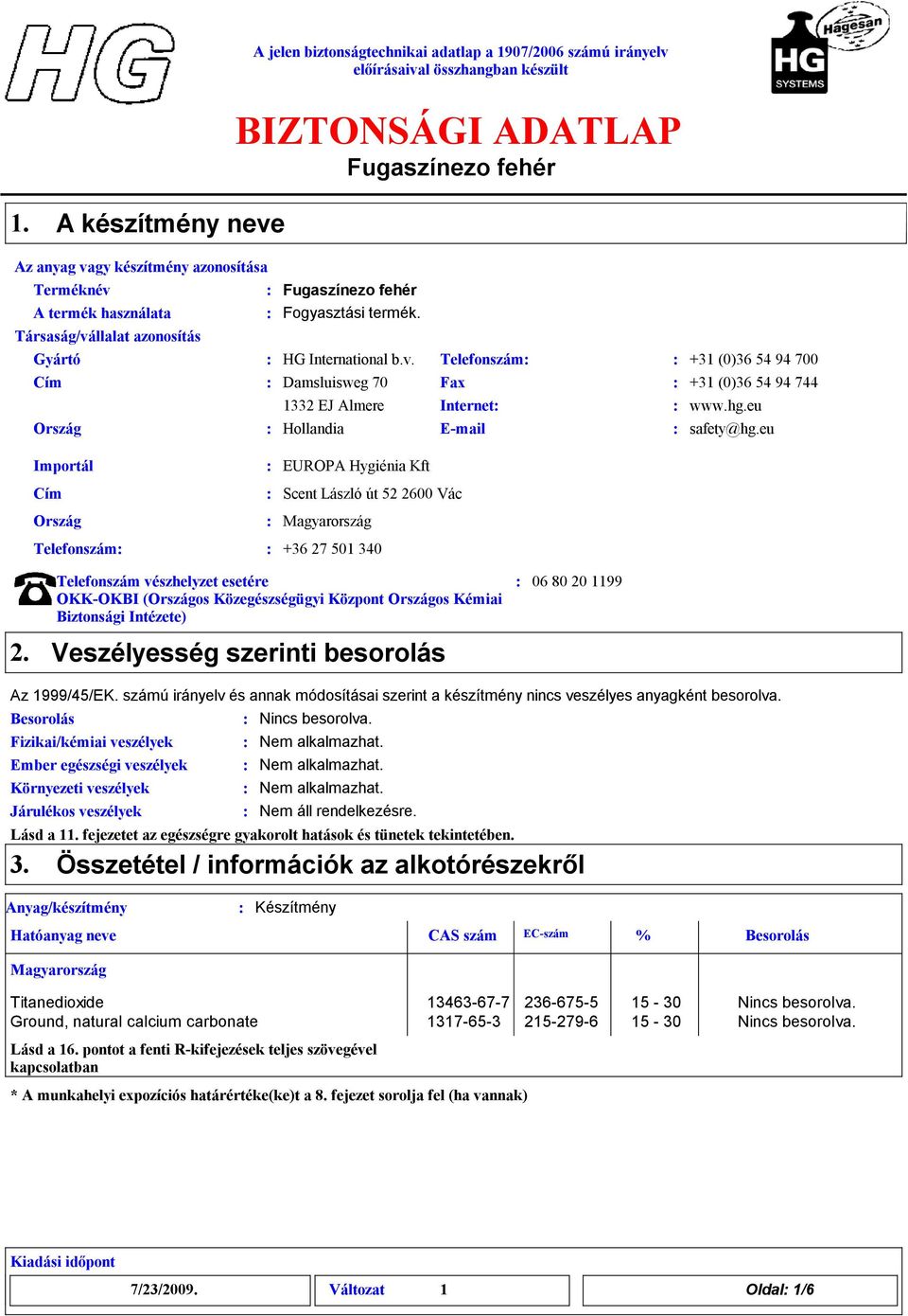 eu Importál Cím Ország EUROPA Hygiénia Kft Scent László út 52 2600 Vác Magyarország Telefonszám +36 27 501 340 Telefonszám vészhelyzet esetére OKK-OKBI (Országos Közegészségügyi Központ Országos