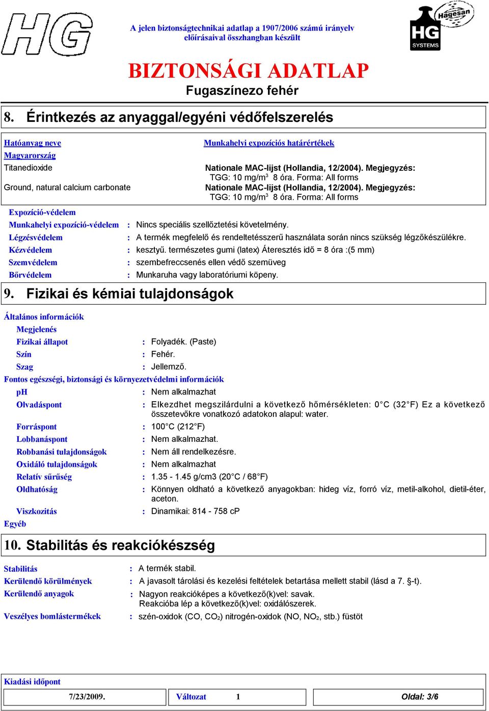 Bőrvédelem 9. Munkahelyi expozíciós határértékek Nationale MAC-lijst (Hollandia, 12/2004). Megjegyzés TGG 10 mg/m 3 8 óra. Forma All forms Nationale MAC-lijst (Hollandia, 12/2004).