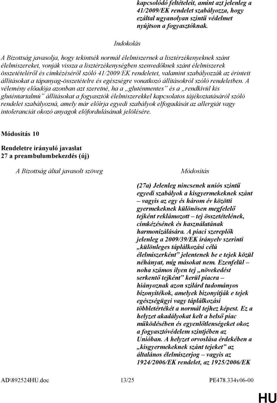 címkézéséről szóló 41/2009/EK rendeletet, valamint szabályozzák az érintett állításokat a tápanyag-összetételre és egészségre vonatkozó állításokról szóló rendeletben.