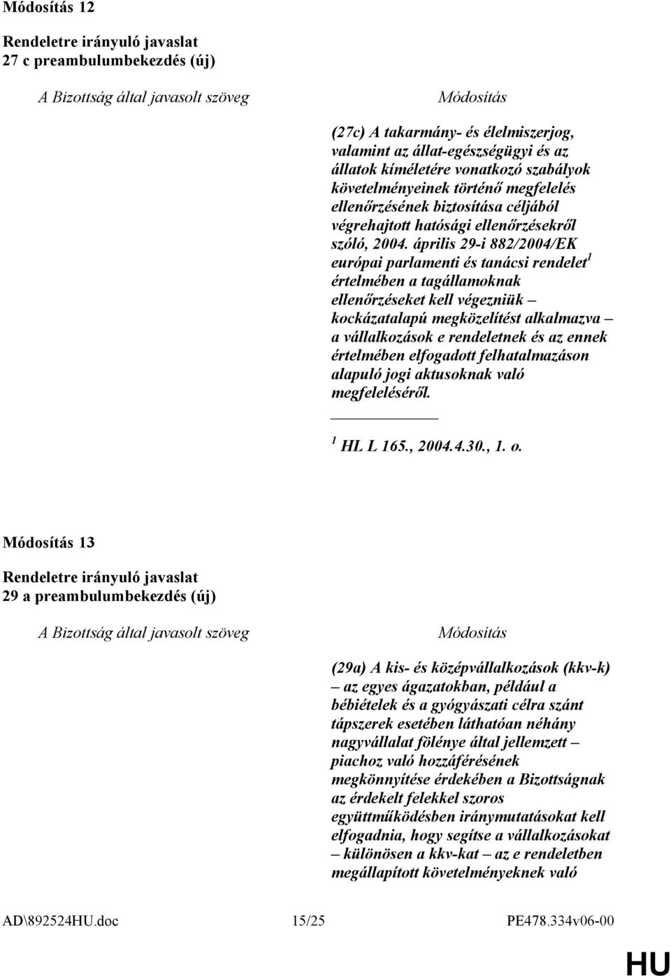 április 29-i 882/2004/EK európai parlamenti és tanácsi rendelet 1 értelmében a tagállamoknak ellenőrzéseket kell végezniük kockázatalapú megközelítést alkalmazva a vállalkozások e rendeletnek és az