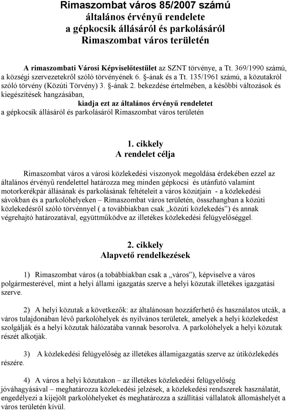 bekezdése értelmében, a későbbi változások és kiegészítések hangzásában, kiadja ezt az általános érvényű rendeletet a gépkocsik állásáról és parkolásáról Rimaszombat város területén 1.