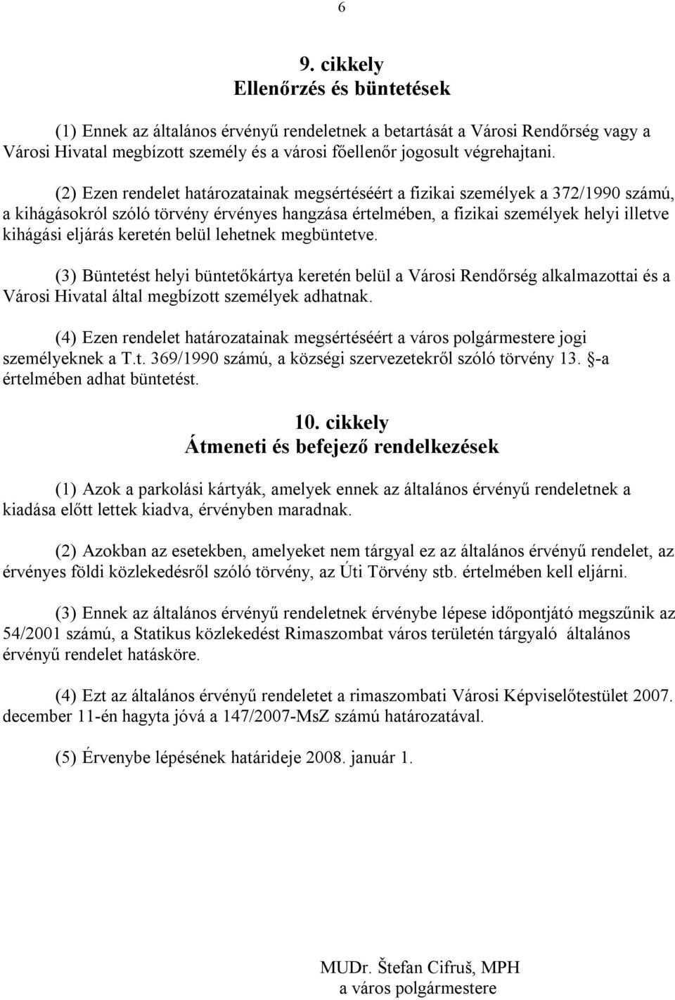 keretén belül lehetnek megbüntetve. (3) Büntetést helyi büntetőkártya keretén belül a Városi Rendőrség alkalmazottai és a Városi Hivatal által megbízott személyek adhatnak.