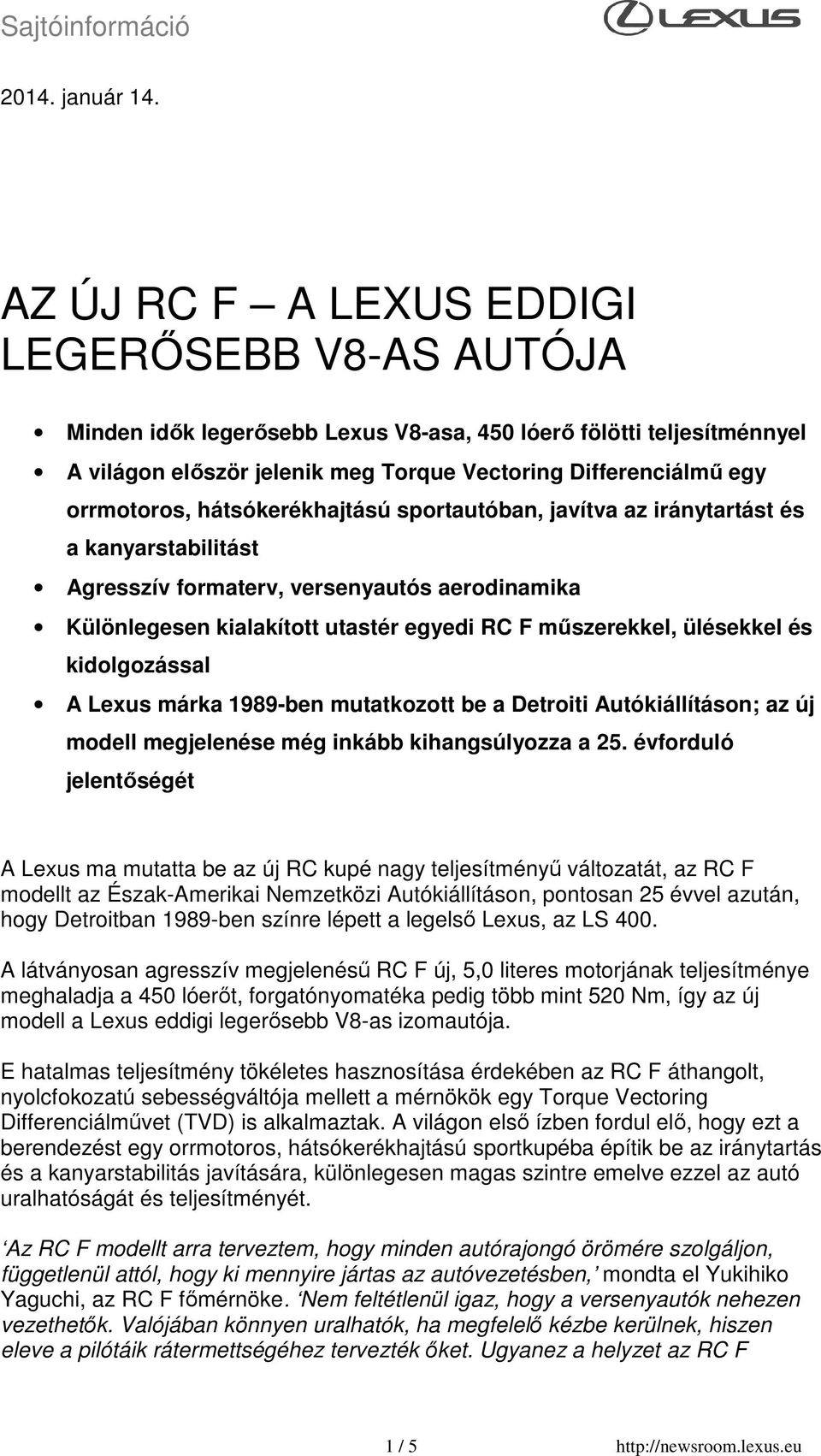 hátsókerékhajtású sportautóban, javítva az iránytartást és a kanyarstabilitást Agresszív formaterv, versenyautós aerodinamika Különlegesen kialakított utastér egyedi RC F műszerekkel, ülésekkel és