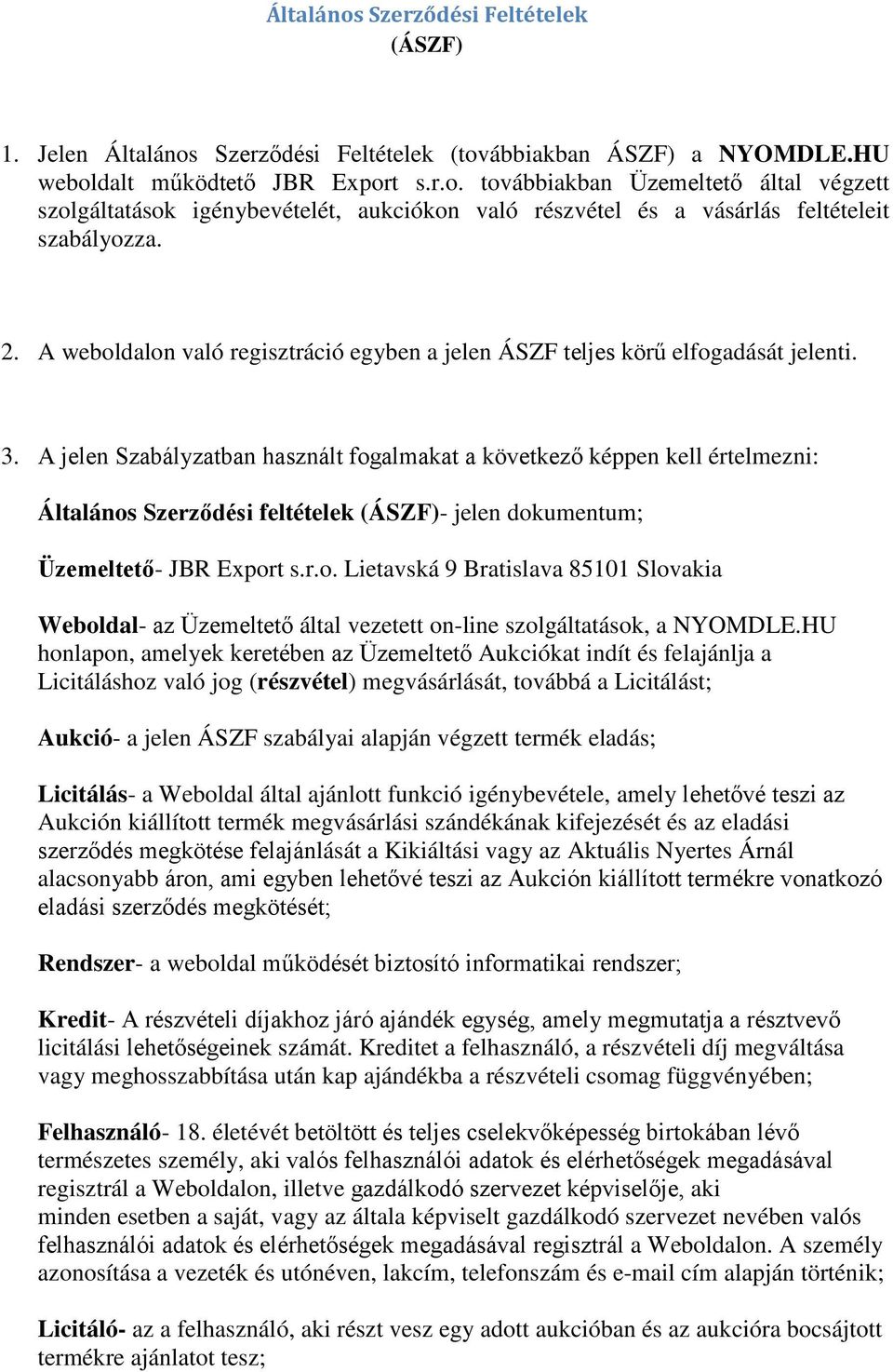 A jelen Szabályzatban használt fogalmakat a következő képpen kell értelmezni: Általános Szerződési feltételek (ÁSZF)- jelen dokumentum; Üzemeltető- JBR Export s.r.o. Lietavská 9 Bratislava 85101 Slovakia Weboldal- az Üzemeltető által vezetett on-line szolgáltatások, a NYOMDLE.