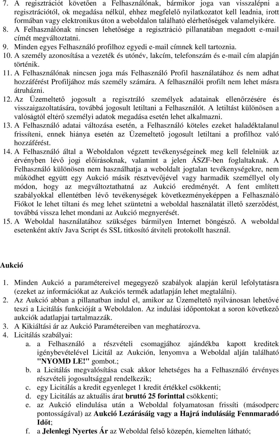 Minden egyes Felhasználó profilhoz egyedi e-mail címnek kell tartoznia. 10. A személy azonosítása a vezeték és utónév, lakcím, telefonszám és e-mail cím alapján történik. 11.