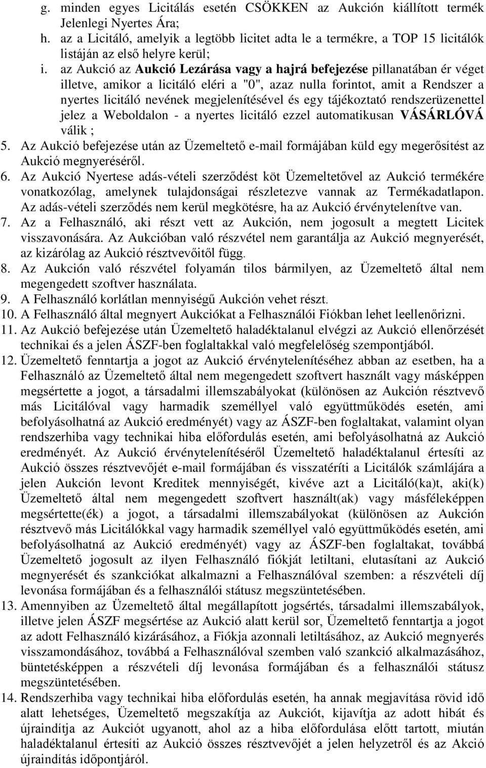 az Aukció az Aukció Lezárása vagy a hajrá befejezése pillanatában ér véget illetve, amikor a licitáló eléri a "0", azaz nulla forintot, amit a Rendszer a nyertes licitáló nevének megjelenítésével és