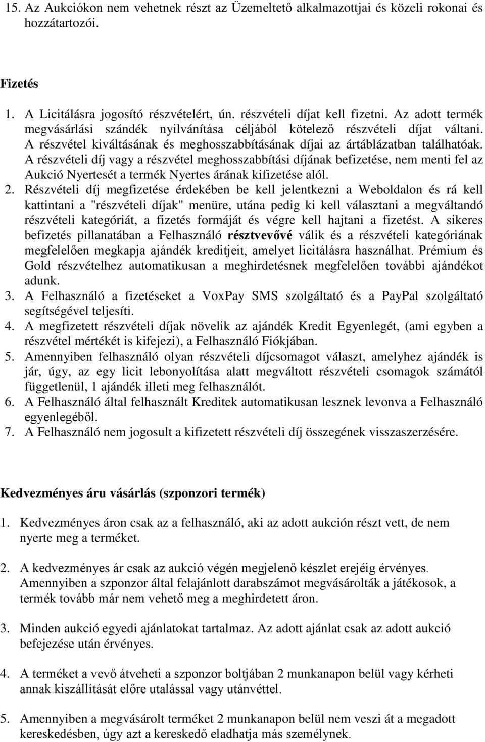 A részvételi díj vagy a részvétel meghosszabbítási díjának befizetése, nem menti fel az Aukció Nyertesét a termék Nyertes árának kifizetése alól. 2.