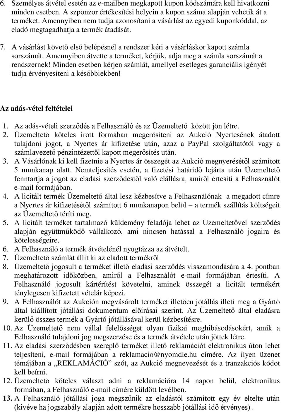 A vásárlást követő első belépésnél a rendszer kéri a vásárláskor kapott számla sorszámát. Amennyiben átvette a terméket, kérjük, adja meg a számla sorszámát a rendszernek!