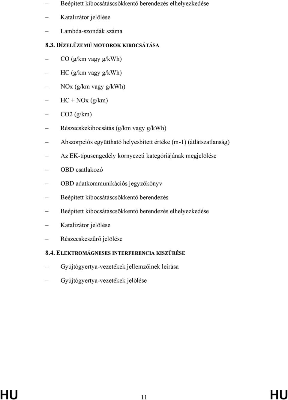 együttható helyesbített értéke (m-1) (átlátszatlanság) Az EK-típusengedély környezeti kategóriájának megjelölése OBD csatlakozó OBD adatkommunikációs jegyzőkönyv Beépített