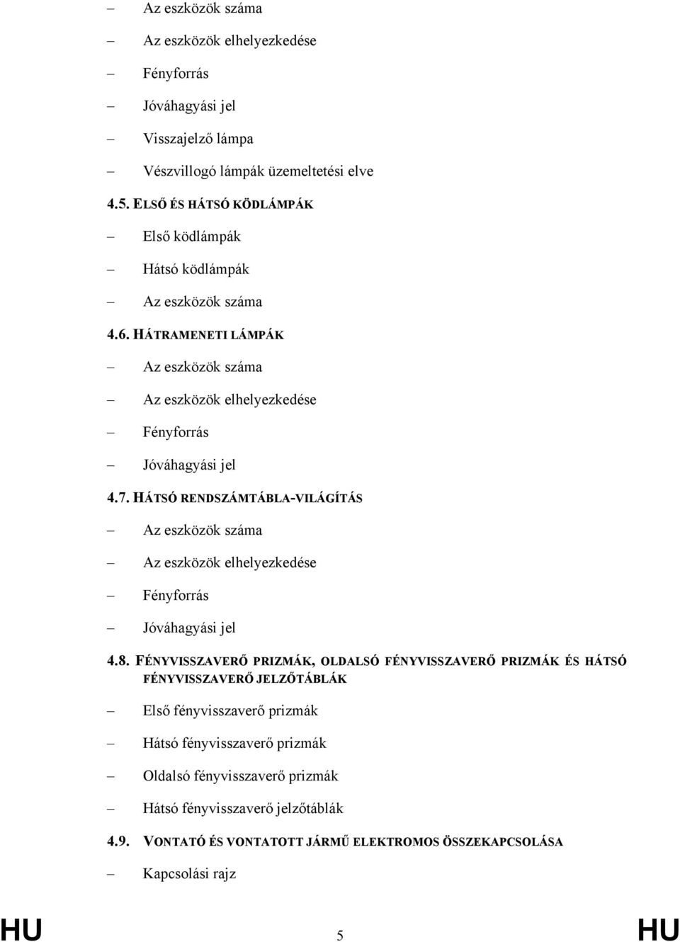 HÁTSÓ RENDSZÁMTÁBLA-VILÁGÍTÁS Az eszközök száma Az eszközök elhelyezkedése Fényforrás Jóváhagyási jel 4.8.