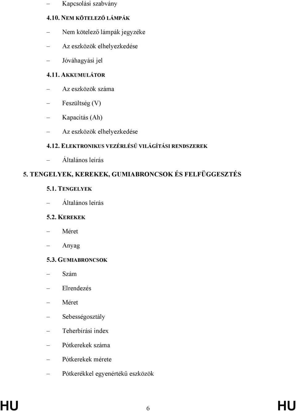 ELEKTRONIKUS VEZÉRLÉSŰ VILÁGÍTÁSI RENDSZEREK Általános leírás 5. TENGELYEK, KEREKEK, GUMIABRONCSOK ÉS FELFÜGGESZTÉS 5.1.