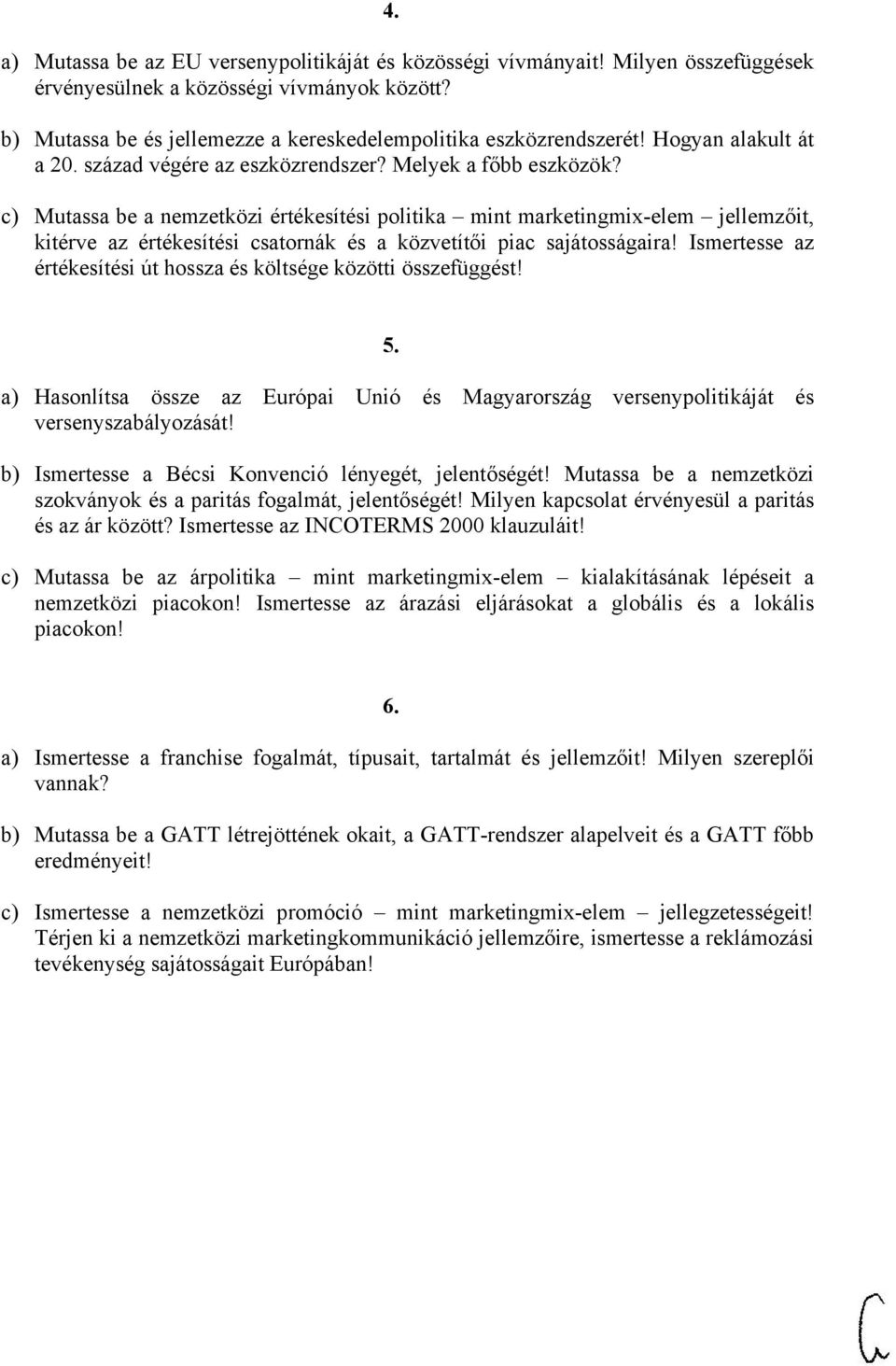 c) Mutassa be a nemzetközi értékesítési politika mint marketingmix-elem jellemzőit, kitérve az értékesítési csatornák és a közvetítői piac sajátosságaira!